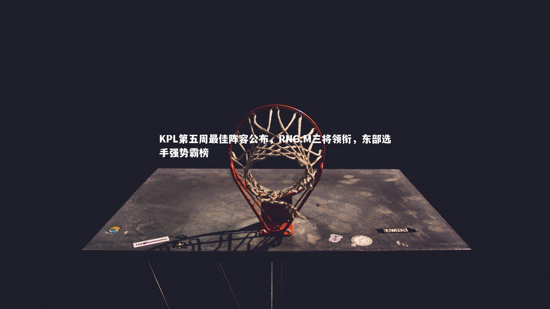 KPL第五周最佳阵容公布，RNG.M三将领衔，东部选手强势霸榜